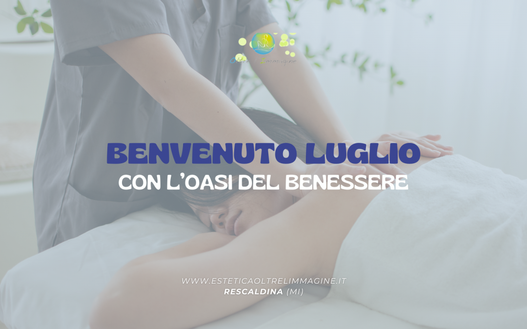 Benvenuto Luglio, Da Oltre l’Immagine Arriva l’Oasi di Benessere!
