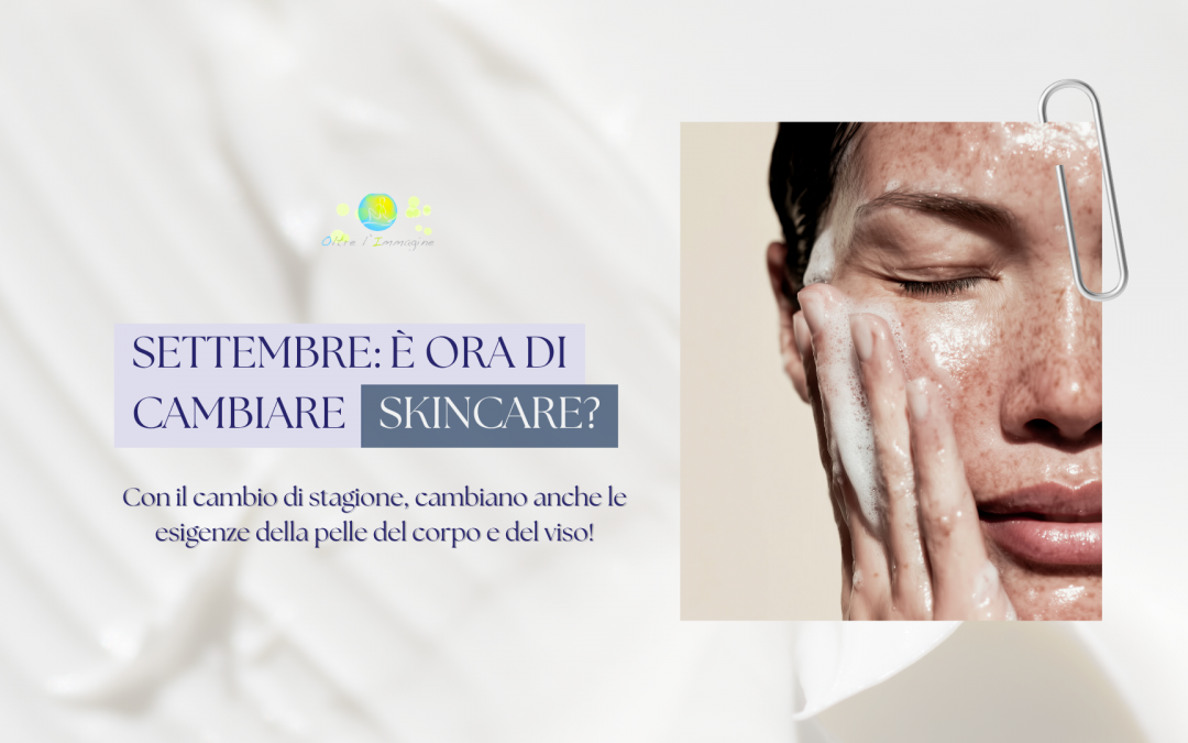 Settembre: è ora di cambiare skincare?